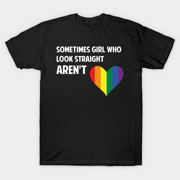 Sometimes Girls who look straight arent Rainbow Lesbian T-Shirt by Riffize